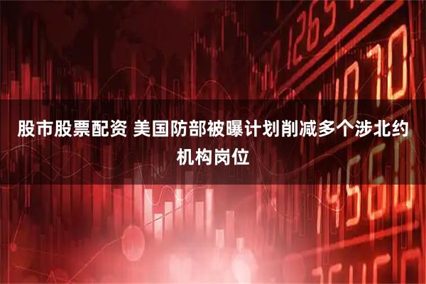 股市股票配资 美国防部被曝计划削减多个涉北约机构岗位
